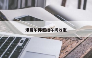 港股午评:恒指涨0.29%恒生科指涨0.67%!